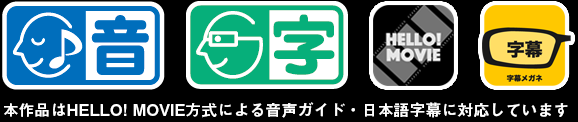 本作品はHELLO! MOVIE方式による音声ガイド・日本語字幕に対応しています